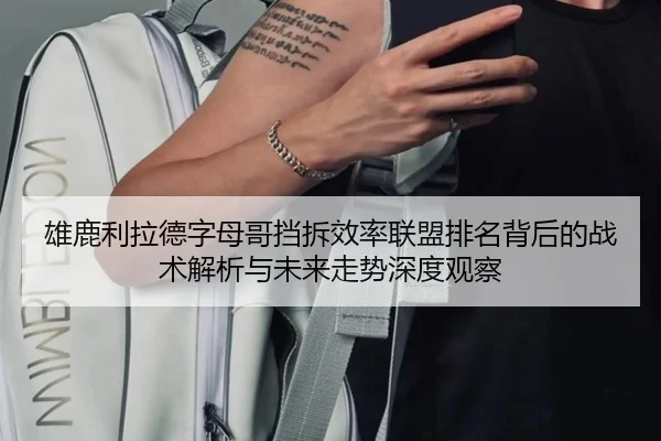 雄鹿利拉德字母哥挡拆效率联盟排名背后的战术解析与未来走势深度观察